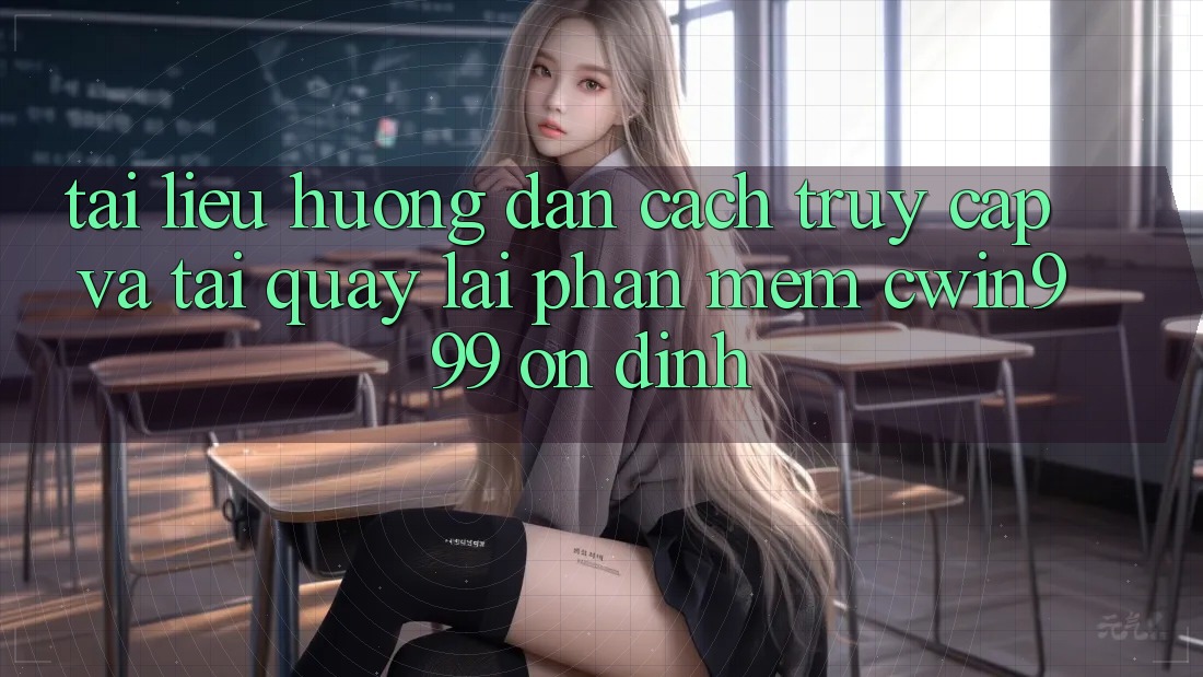 Tài liệu hướng dẫn Cách Truy Cập Và Tải quay lại Phần mềm Cwin999 Ổn định