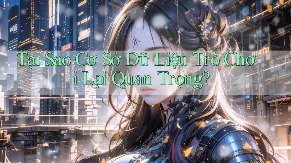 Tại Sao Cơ Sở Dữ Liệu Trò Chơi Lại Quan Trọng?