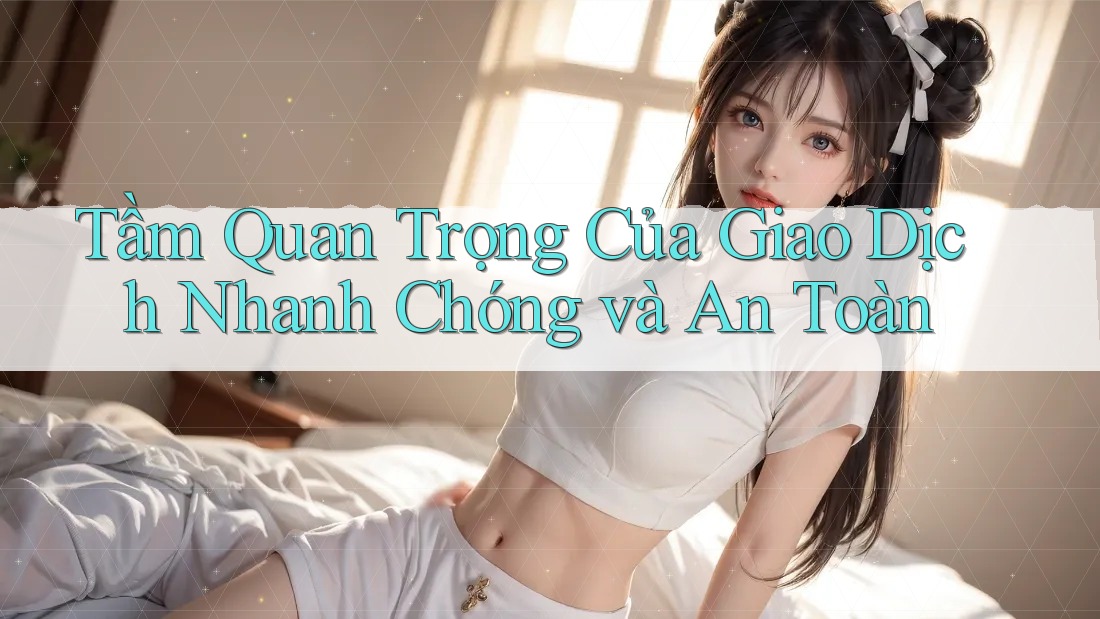 Tầm Quan Trọng Của Giao Dịch Nhanh Chóng Và An Toàn