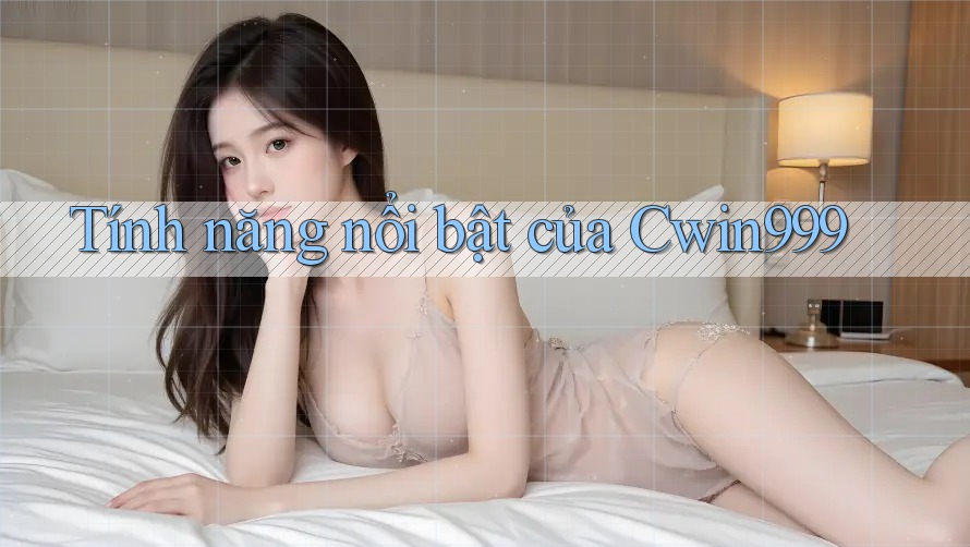 Tính năng nổi bật của Cwin999