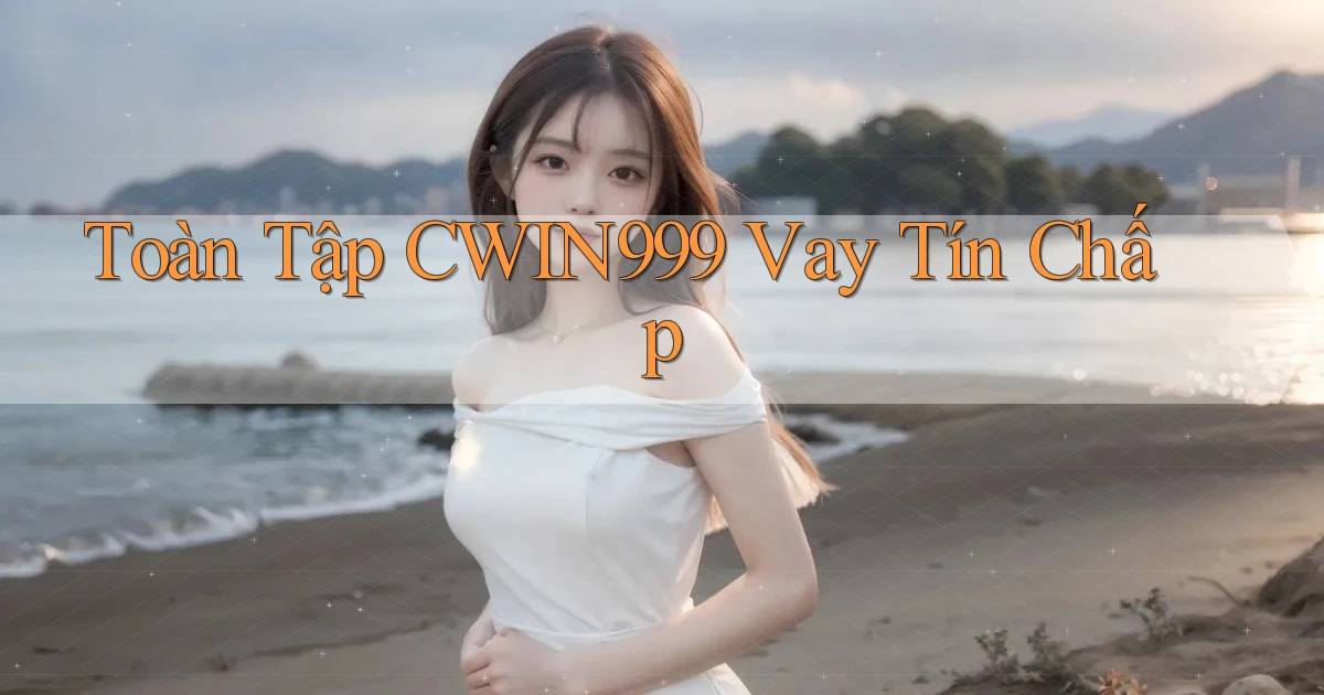 toàn tập cwin999 vay tín chấp