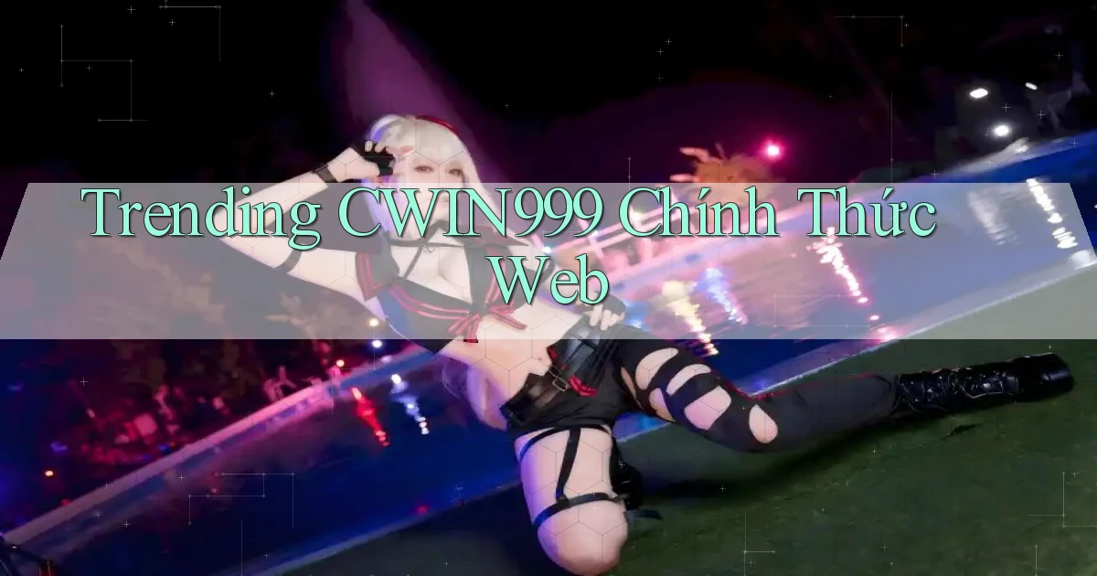 trending cwin999 chính thức web