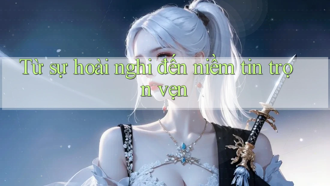Từ sự hoài nghi đến niềm tin trọn vẹn