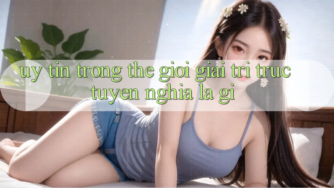 “Uy tín” trong thế giới giải trí trực tuyến nghĩa là gì?