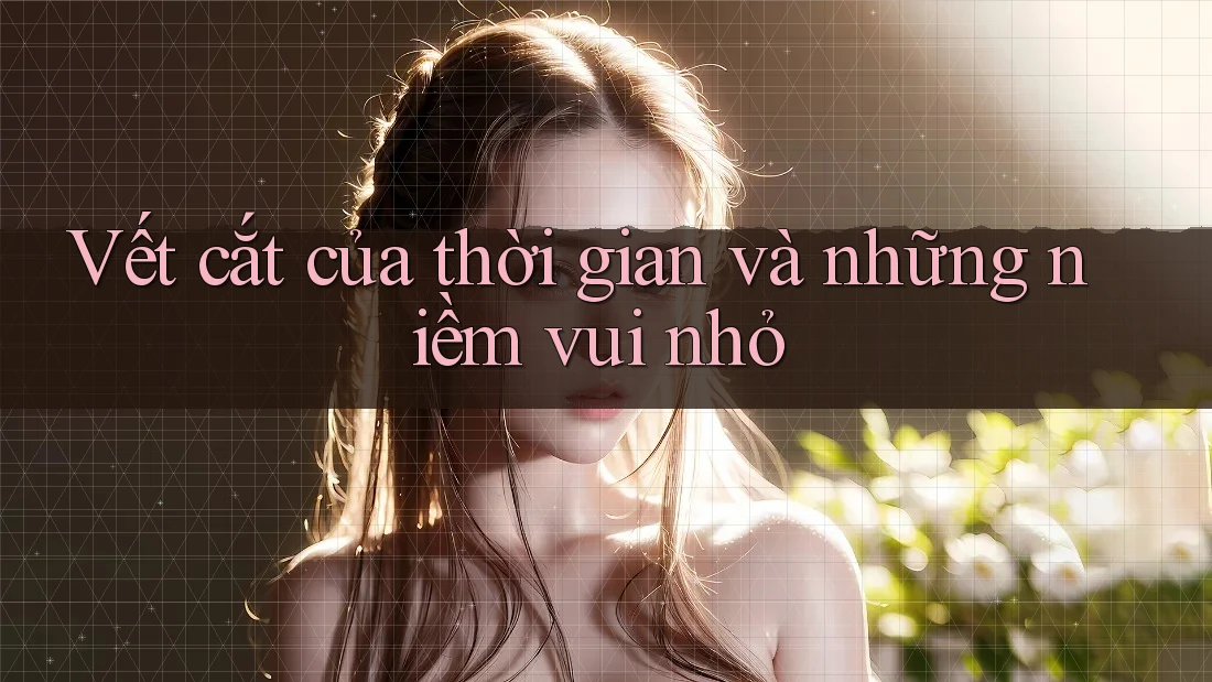 Vết cắt của thời gian và những niềm vui nhỏ