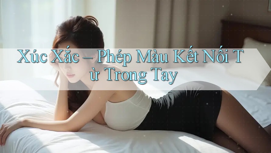 Xúc Xắc – Phép Màu Kết Nối Từ Trong Tay Xúc Xắc – Phép Màu Kết Nối Từ Trong Tay